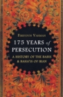 175 Years of Persecution : A History of the Babis & Baha'is of Iran - Book