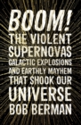 Boom! : The Violent Supernovas, Galactic Explosions, and Earthly Mayhem that Shook our Universe - Book