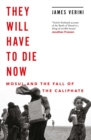 They Will Have to Die Now : Mosul and the Fall of the Caliphate - eBook