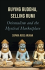 Buying Buddha, Selling Rumi : Orientalism and the Mystical Marketplace - Book