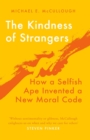 The Kindness of Strangers : How a Selfish Ape Invented a New Moral Code - eBook