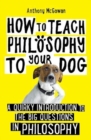 How to Teach Philosophy to Your Dog : A Quirky Introduction to the Big Questions in Philosophy - Book