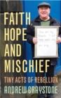 Faith, Hope and Mischief : Tiny acts of rebellion by an everyday activist - Book