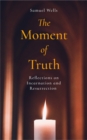 The Moment of Truth : Reflections on Incarnation and Resurrection - Book