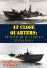 At Close Quarters; PT Boats In The United States Navy [Illustrated Edition] - eBook