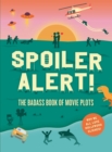 Spoiler Alert! : The Badass Book of Movie Plots: Why We All Love Hollywood Cliches - Book