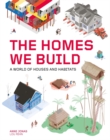 The Homes We Build : A World of Houses and Habitats - Book