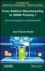 From Additive Manufacturing to 3D/4D Printing 1 : From Concepts to Achievements - Book
