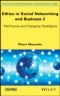 Ethics in Social Networking and Business 2 : The Future and Changing Paradigms - Book