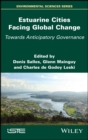 Estuarine Cities Facing Global Change : Towards Anticipatory Governance - Book