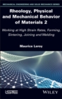 Rheology, Physical and Mechanical Behavior of Materials 2 : Working at High Strain Rates, Forming, Sintering, Joining and Welding - Book