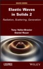Elastic Waves in Solids, Volume 2 : Radiation, Scattering, Generation - Book