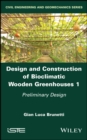 Design and Construction of Bioclimatic Wooden Greenhouses, Volume 1 : Preliminary Design - Book
