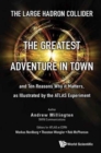 Large Hadron Collider, The: The Greatest Adventure In Town And Ten Reasons Why It Matters, As Illustrated By The Atlas Experiment - Book