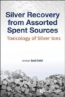 Silver Recovery From Assorted Spent Sources: Toxicology Of Silver Ions - Book