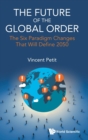 Future Of The Global Order, The: The Six Paradigm Changes That Will Define 2050 - Book