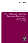 The Politics of Policing : Between Force and Legitimacy - eBook