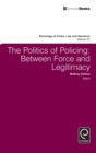 The Politics of Policing : Between Force and Legitimacy - Book