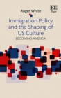 Immigration Policy and the Shaping of U.S. Culture : Becoming America - eBook