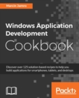 Windows Application Development Cookbook : Discover over 125 solution-based recipes to help you build applications for smartphones, tablets, and desktops - eBook