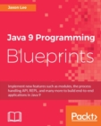 Java 9 Programming Blueprints : Build a variety of real-world applications by taking advantage of the newest features of Java 9 - eBook