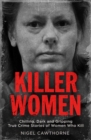 Killer Women : Chilling, Dark and Gripping True Crime Stories of Women Who Kill - eBook