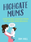 Highgate Mums : Overheard Wisdom from the Ladies Who Brunch - Book