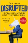 Disrupted : Ludicrous Misadventures in the Tech Start-up Bubble - Book