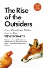 The Rise of the Outsiders : How Mainstream Politics Lost its Way - Book