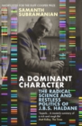 A Dominant Character : The Radical Science and Restless Politics of J.B.S. Haldane - Book