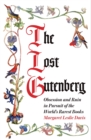 The Lost Gutenberg : Obsession and Ruin in Pursuit of the World’s Rarest Books - Book