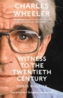 Charles Wheeler - Witness to the Twentieth Century : A Life in News. Foreword by Christiane Amanpour - Book