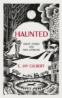 Haunted : Ghost Stories and Their Afterlives - Book