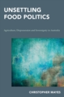 Unsettling Food Politics : Agriculture, Dispossession and Sovereignty in Australia - eBook