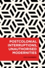 Postcolonial Interruptions, Unauthorised Modernities - Book
