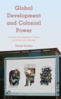 Global Development and Colonial Power : German Development Policy at Home and Abroad - Book