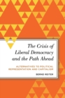 The Crisis of Liberal Democracy and the Path Ahead : Alternatives to Political Representation and Capitalism - Book