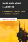 Untranslating Machines : A Genealogy for the Ends of Global Thought - Book