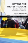 Beyond the Protest Square : Digital Media and Augmented Dissent - Book