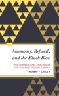 Autonomy, Refusal, and the Black Bloc : Positioning Class Analysis in Critical and Radical Theory - Book