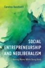Social Entrepreneurship and Neoliberalism : Making Money While Doing Good - eBook