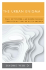 The Urban Enigma : Time, Autonomy, and Postcolonial Transformations in Latin America - eBook