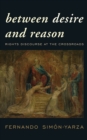 Between Desire and Reason : Rights Discourse at the Crossroads - Book