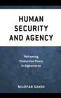 Human Security and Agency : Reframing Productive Power in Afghanistan - Book