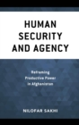 Human Security and Agency : Reframing Productive Power in Afghanistan - eBook