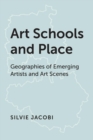 Art Schools and Place : Geographies of Emerging Artists and Art Scenes - eBook