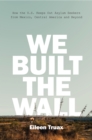 We Built the Wall : How the US Keeps Out Asylum Seekers from Mexico, Central America and Beyond - eBook