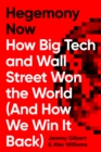 Hegemony Now : How Big Tech and Wall Street Won the World (And How We Win it Back) - Book