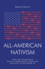 All-American Nativism : How the Bipartisan War on Immigrants Explains Politics as We Know It - Book