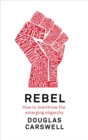 Rebel : How to Overthrow the Emerging Oligarchy - eBook